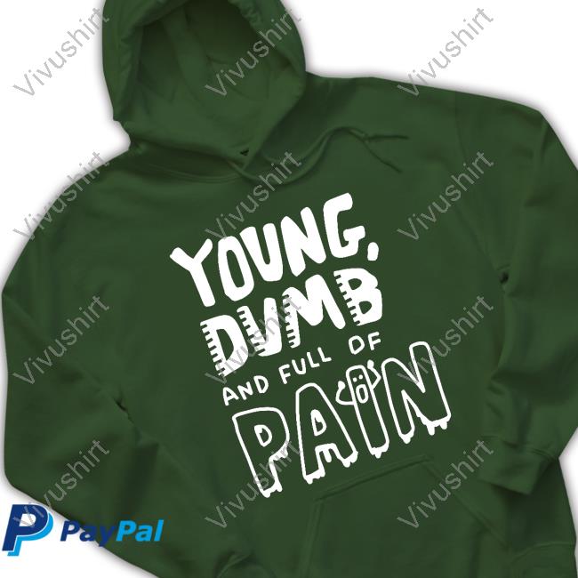 Young Dumb And Full Of Pain Tee Shirt