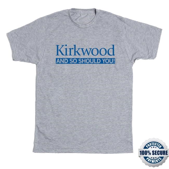 Official Kirkwood And So Should You Tee Shirt