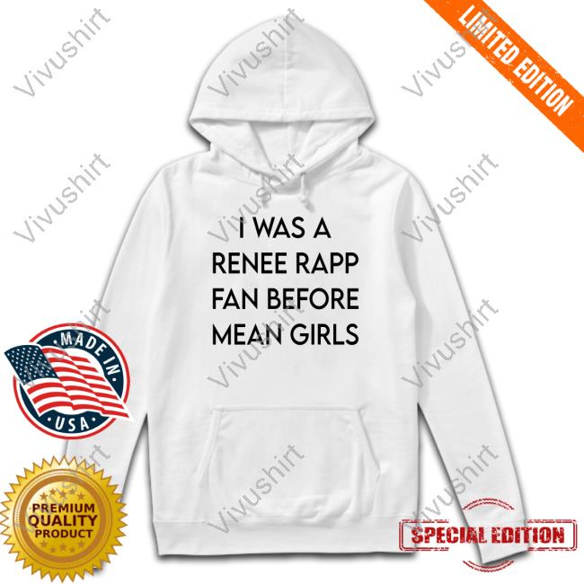 I Was A Renee Rapp Fan Before Mean Girls Hoodie Sarah I Was A Renee Rapp Fan Before Mean Girls T Shirt