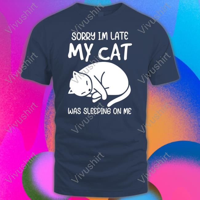 Sorry I'm Late My Cat Was Sleeping On Me Shirtsorry I'm Late My Cat Was Sleeping On Me Black Hoodie