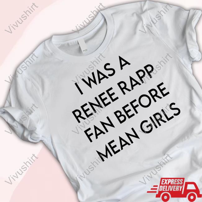 I Was A Renee Rapp Fan Before Mean Girls Tee Shirt