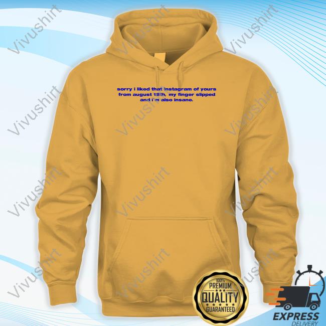 Whenindoubtprints I'm Sorry I Liked That Instagram Of Yours From August 21St My Finger Slipped Hoodie