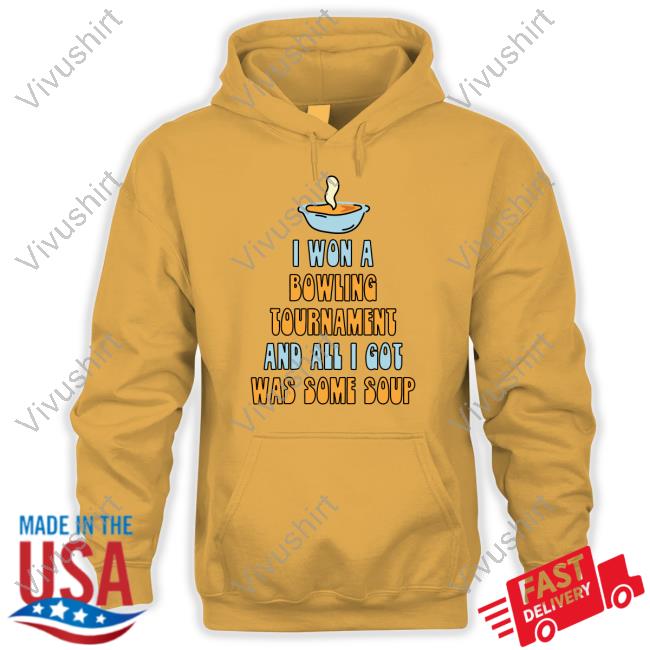 Gotfunnymerch I Won A Bowling Tournament And All I Got Was Some Soup Sweatshirt I Won A Bowling Tournament And All I Got Was Some Soup New Shirt