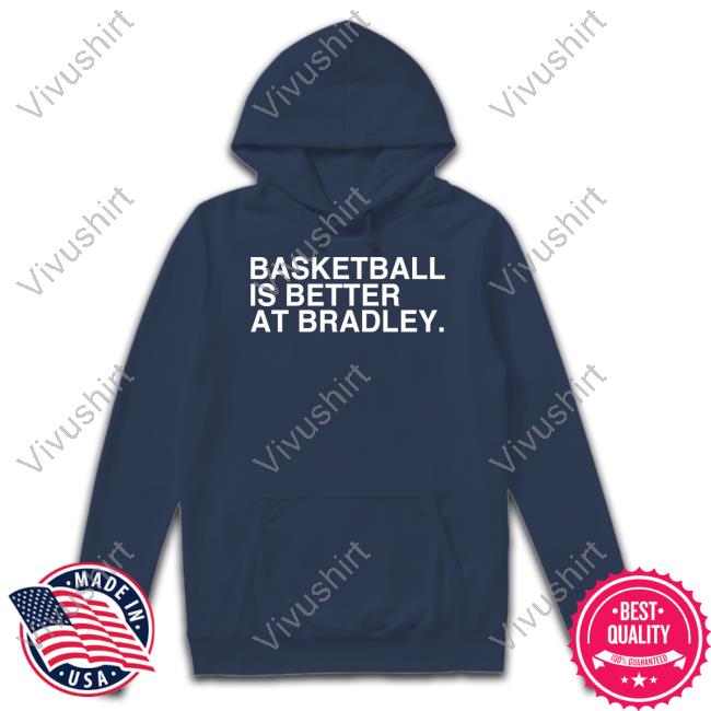 Basketball Is Better At Bradley Shirts
