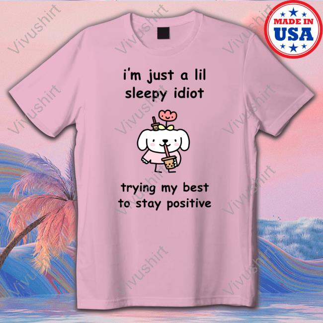 I'm Just A Lil Sleep Idiot Trying My Best To Stay Positive Crewneck Sweatshirt