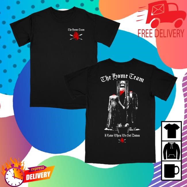 The Home Team Guillotine I Love When We Get Down Hoodie