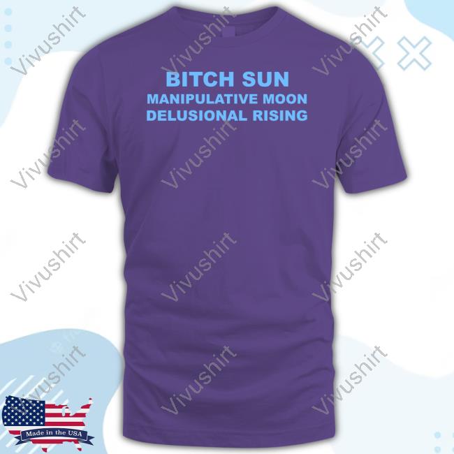 Ellesong Bitch Sun Manipulative Moon Delusional Rising Tee Shirt