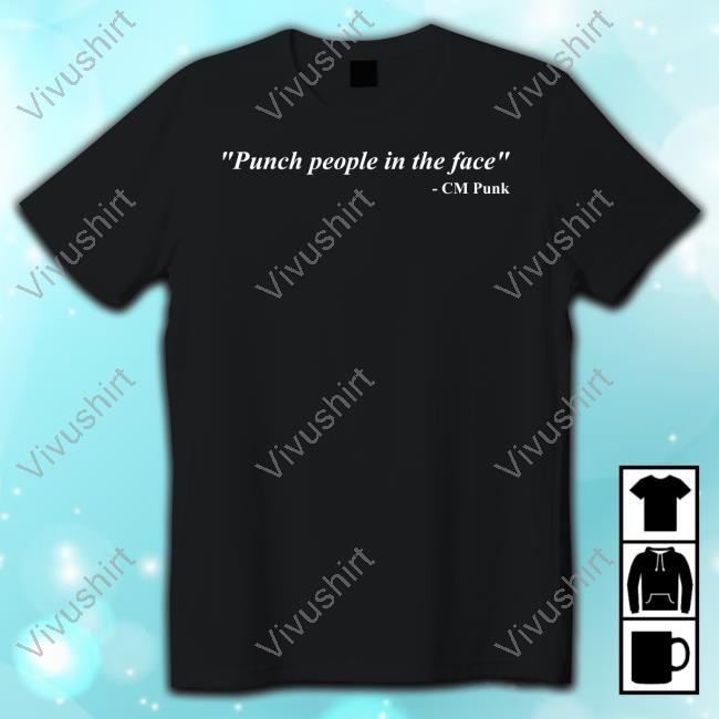 Punch People In The Face Cm Punk T Shirt