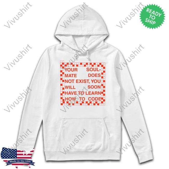 Catchinglizards Your Soul Mate Does Not Exist You Will Soon Have To Learn How To Code Tee Shirt