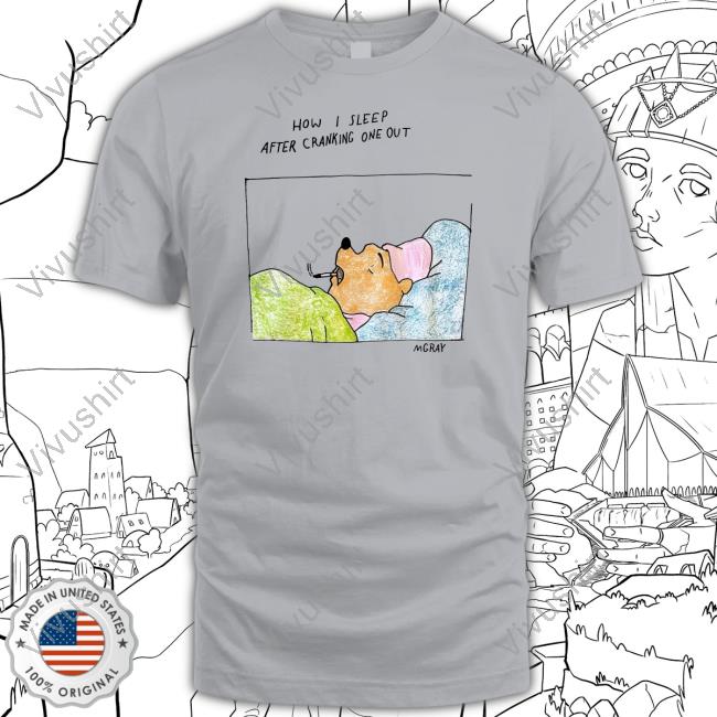 Official How I Sleep After Cranking One Out Shirt Matt Gray