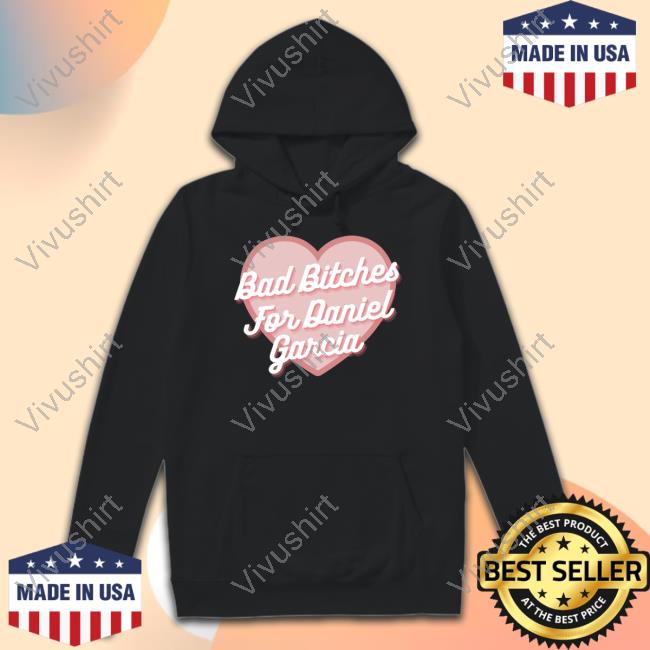 Official Bad Bitches For Daniel Garcia Hoodie