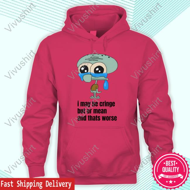 I May Be Cringe But Ur Mean And Thats Worse Hooded Sweatshirt