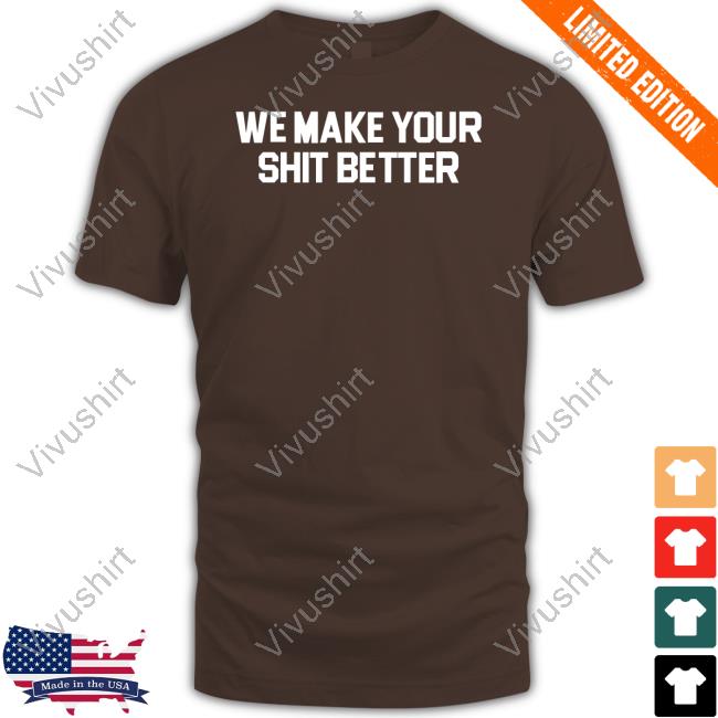 We Make Your Shit Better Tee