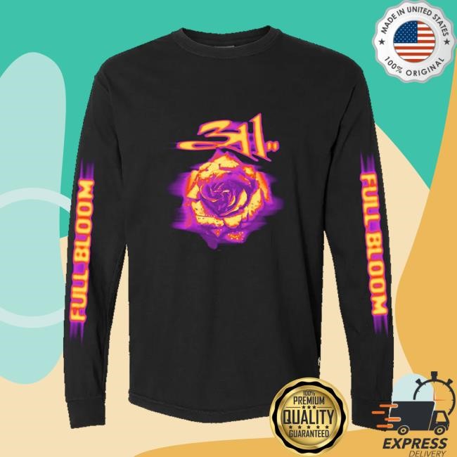 311 Store Full Bloom T-Shirt, Hoodie, Tank Top, Sweater And Long Sleeve T-Shirt