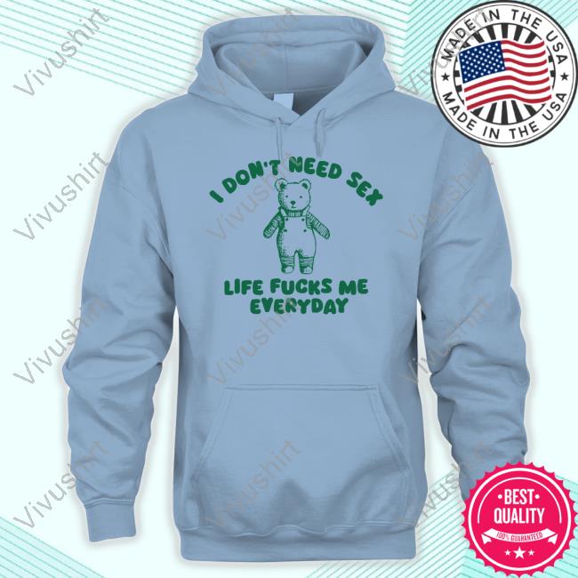Ofiicial I Don't Need Sex Life Fucks Me Everyday Bear Shirt Silly City I Don't Need Sex Life Fucks Me Everyday Bear Shirt