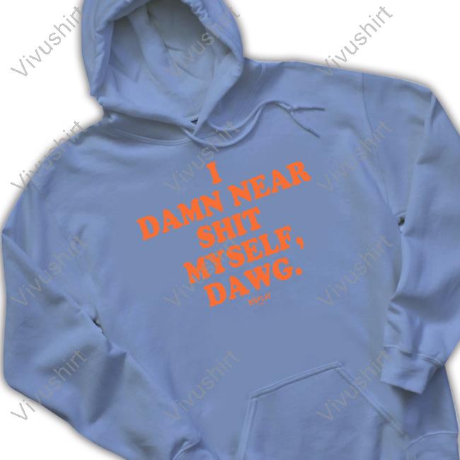 I Damn Near Shit Myself Dawg Sweatshirt Bigplay Store