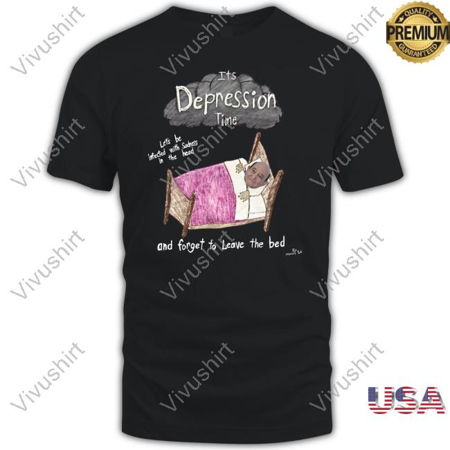 Marcus Pork Store It's Depression Time And Forget To Leave The Bed Shirt