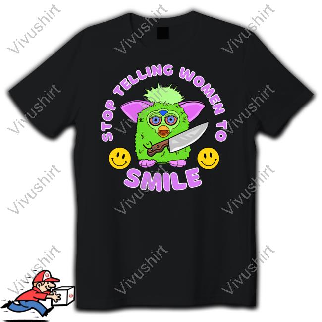 Stop Telling Women To Smile Furby T-Shirts
