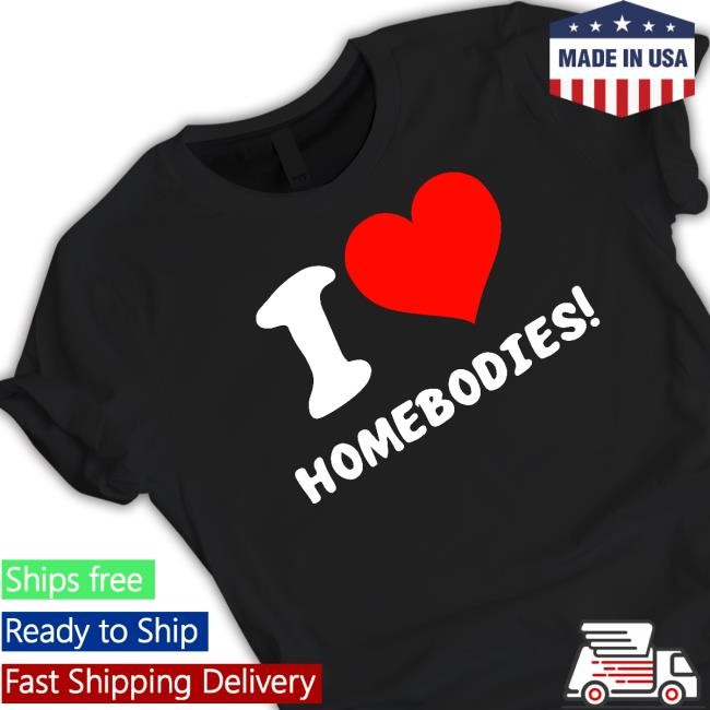 Nocapkoby Wearing I Love Homebodies Funny Shirt