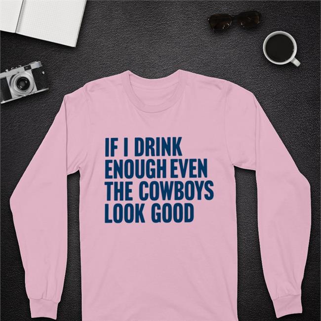 Ashley SalinasIf I Drink Enough Even The Cowboys Look Good Tee Shirt