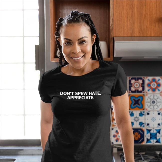 Don't Spew Hate Appreciate T Shirt