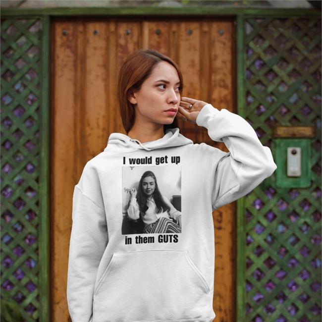 I Would Get Up In Them Guts Shirt