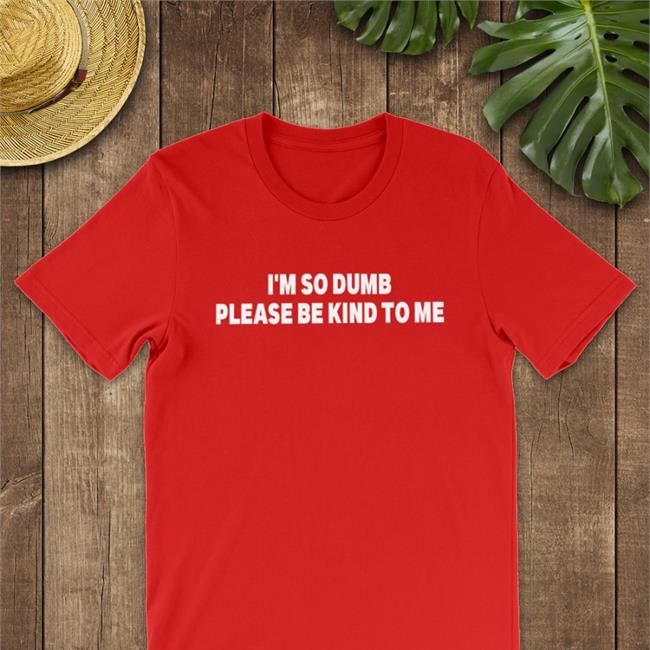 Shirts That Go Hard I'm So Dumb Please Be Kind To Me Hoodie Black
