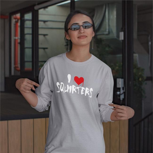 Shirts That Go Hard I Love Squirters Sweatshirt