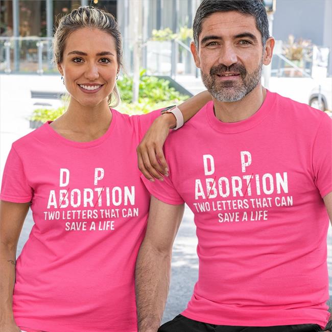 D P Abortion Two Letters That Can Save A Life Shirt Disturbingshirt