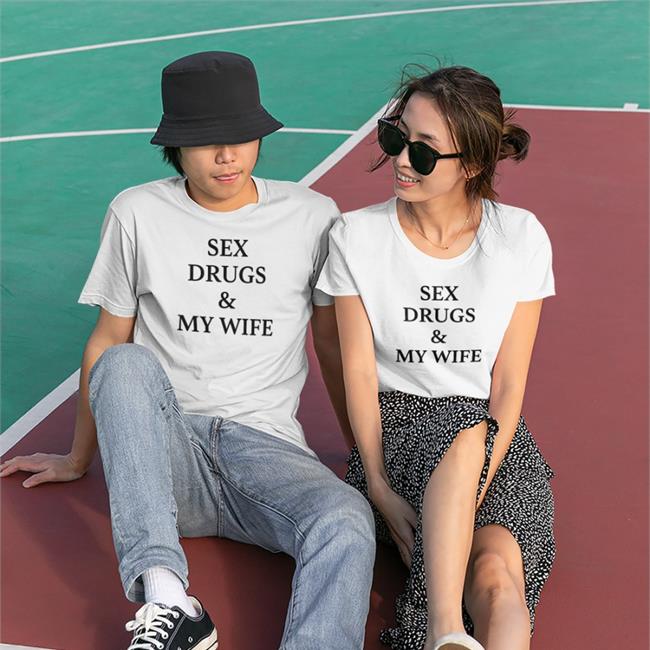 Shirts That Go Hard Sex Drugs And My Wife Long Sleeve T Shirt