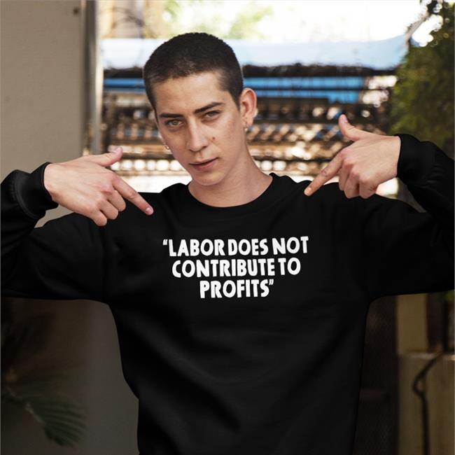 More Perfect Union Labor Does Not Contribute To Profits Sweatshirt David Manning