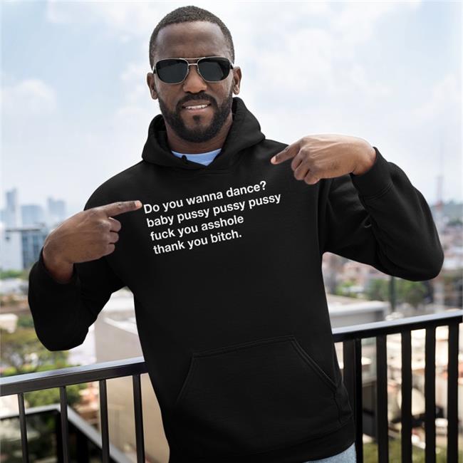 Do You Wanna Dance Baby Pussy Pussy Pussy Fuck You Asshole Thank You Bitch Shirts