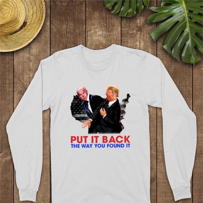 Biden Trump Put It Back The Way You Found It Tee Shirt
