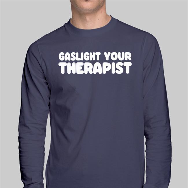 Gaslight Your Therapist Shirts