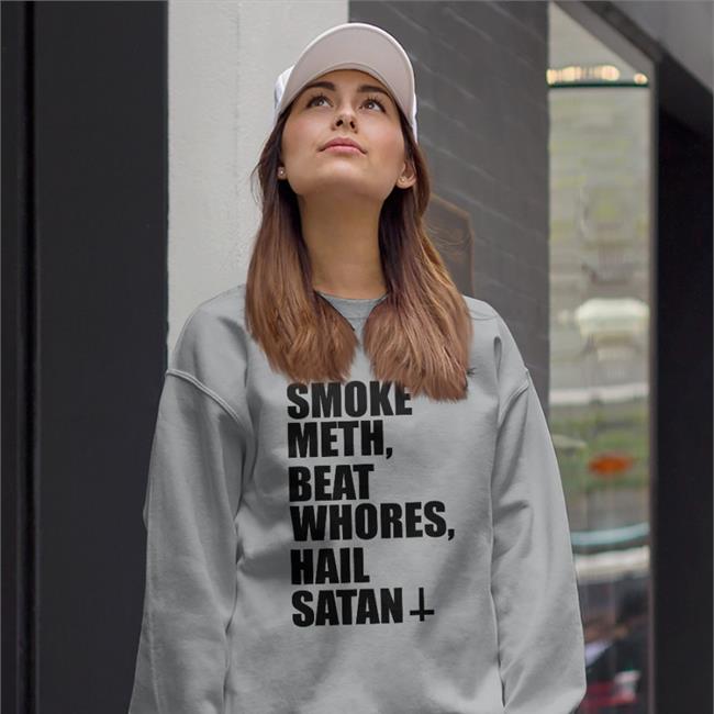 Shirts With Threatening Auras Smoke Meth Beat Whores Hail Satan Shirt Shirts That Go Hard