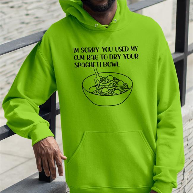 Im Sorry You Used My Cum Rag To Dry Your Spagheti Bowl Tee