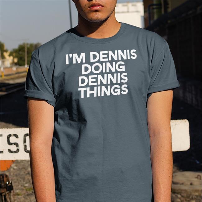 Kicker Denis Lynch Wearing I'm Dennis Doing Dennis Things Shirt