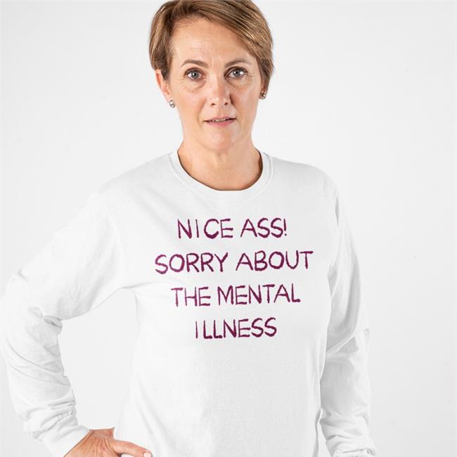 Shirtsthtgohard Nice Ass Sorry About The Mental Illness Shirt Shirts That Go Hard Shirts That Go Hard Shirtsthtgohard Nice Ass Sorry About The Mental Illness Shirt