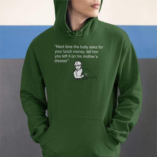 Shirts That Go Hard Next Time The Bully Asks For Your Lunch Money T Shirt