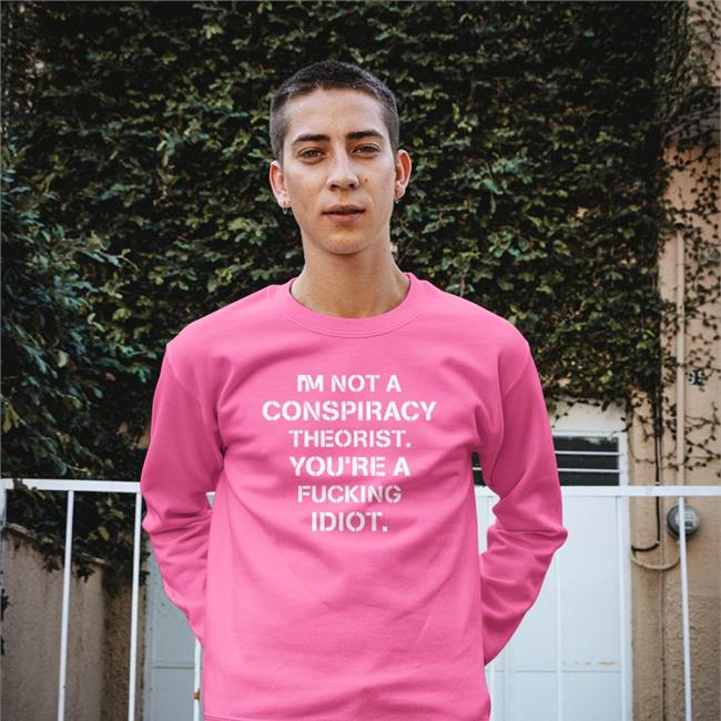 Crazy Chris I'm Not Conspiracy Theorist You're A Fucking Idiot Hooded Sweatshirt Conservative Party
