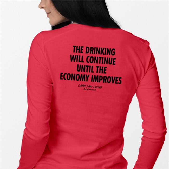 Shirts That Go Hard The Drinking Will Continue Until The Economy Improves Shirt Shirtsthtgohard