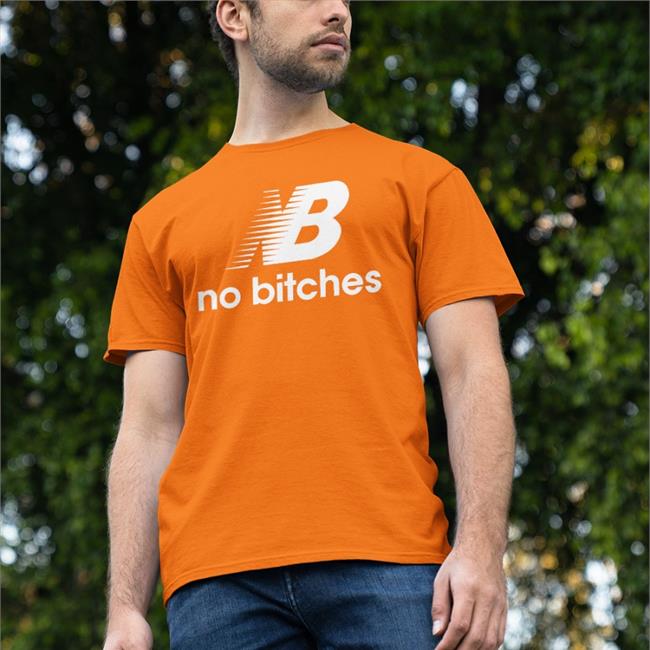 Shirts That Go Hard Nb No Bitches Shirts