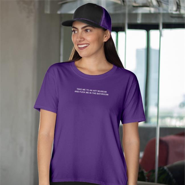 Take Me To An Art Museum And Fuck Me In The Bathroom T-Shirt