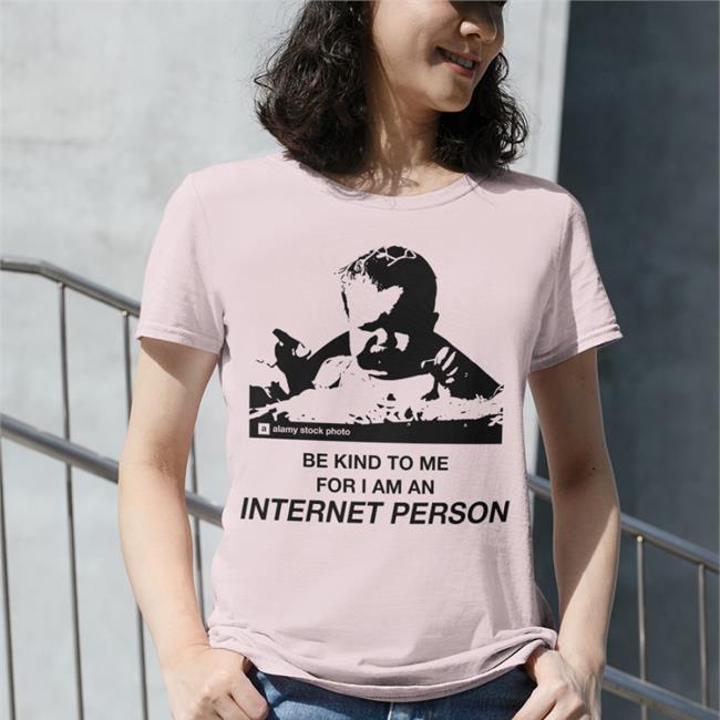 Thegoodshirts Store Be Kind To Me For I Am An Internet Person Shirt Good Shirts