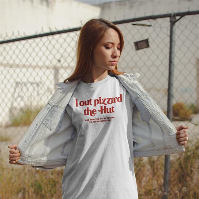 Cryingintheclub Store I Out Pizza'd The Hut And Now The Cia Is Trying To Assassinate Me Shirt Cryingintheclub69