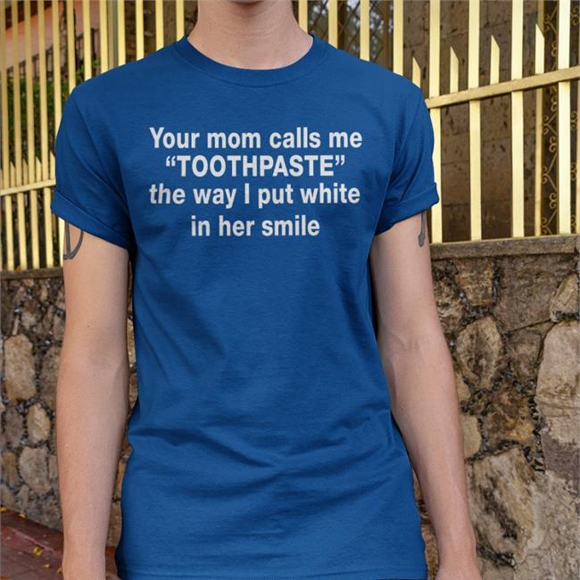 Barelylegalclothing Your Mom Calls Me Toothpaste The Way I Put White In Her Smile Hoodie