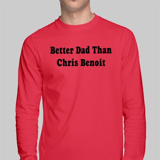 White Better Dad Than Chris Benoit Shirt Wwecastle