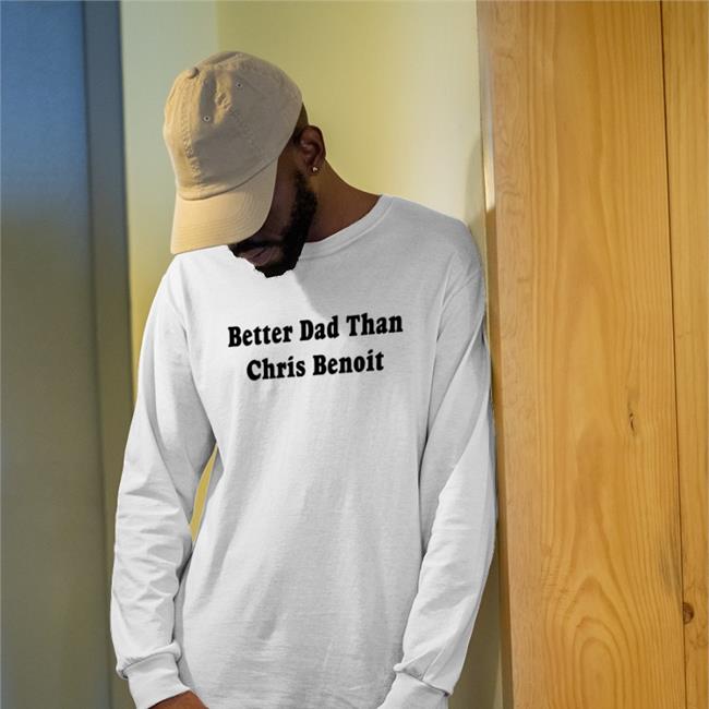 Just Talk Wrestling Better Dad Than Chris Benoit Shirt White Better Dad Than Chris Benoit Shirt Just Talk Wrestling White