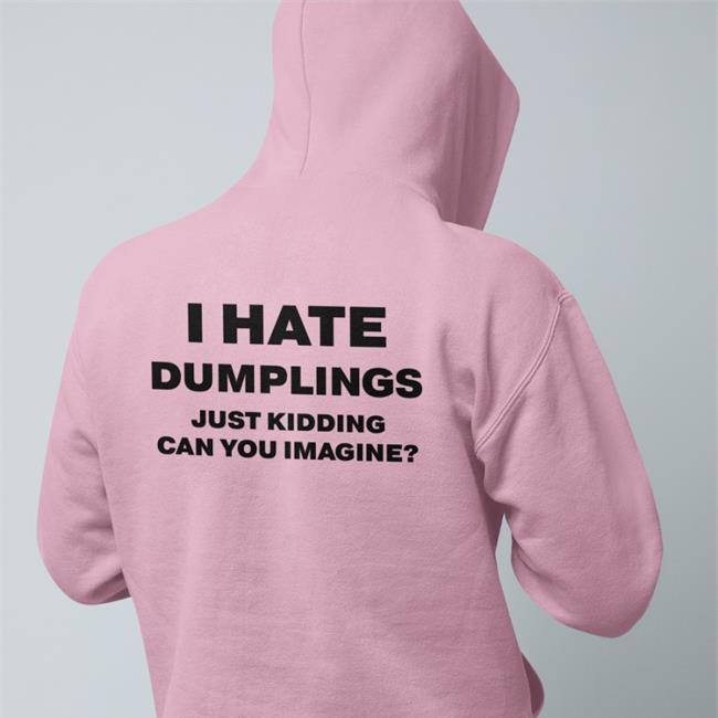 I Hate Dumplings Just Kidding Can You Imagine T Shirt