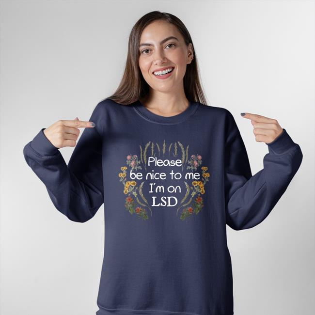 Shirts That Go Hard Shroombeach Store Please Be Nice To Me I'm On Lsd Shirt
